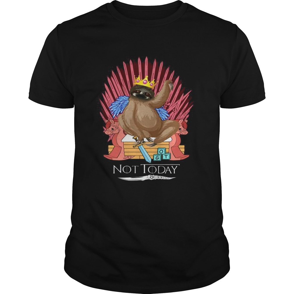 Sloth King Not Today Game Of Thrones Shirt