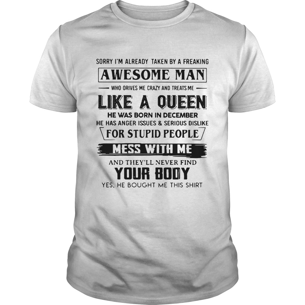 Sorry I Am Already Taken By A Freaking Awesome Man Who Drives Me Crazy And Treats Me Like A Queen shirt