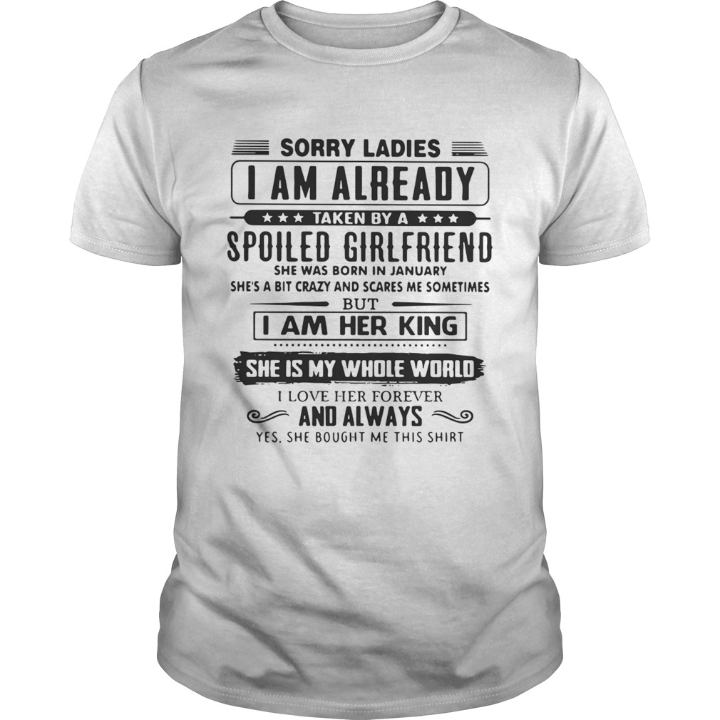 Sorry ladies I am already taken by a spoiled girlfriend she was born shirt