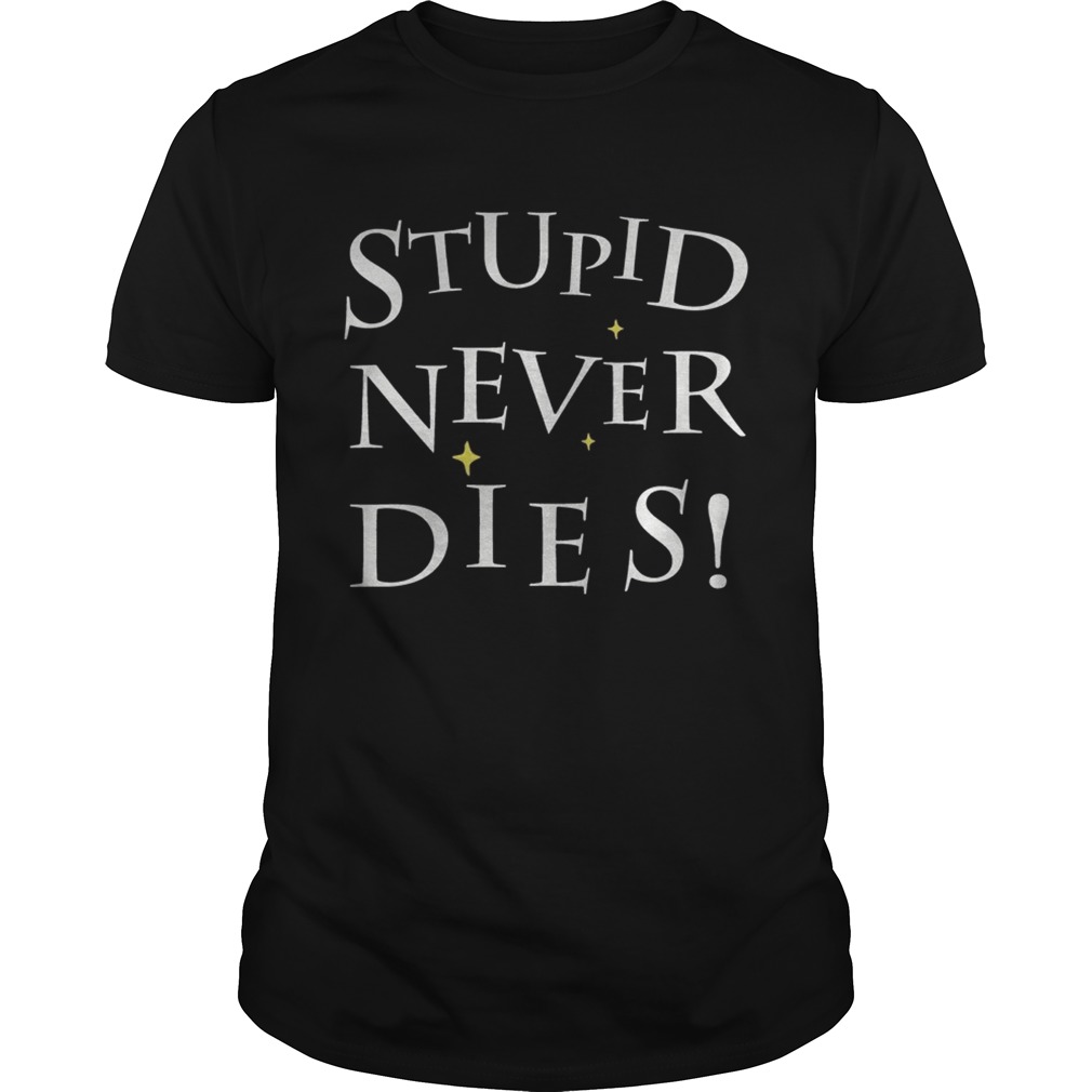 Stupid never dies Shirt