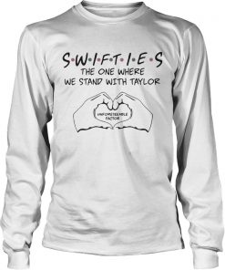 Swifties The One Where We Stand With Taylor Unforeseeable Factor Shirt LongSleeve