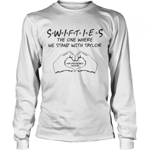 Swifties The One Where We Stand With Taylor Unforeseeable Factor Shirt LongSleeve