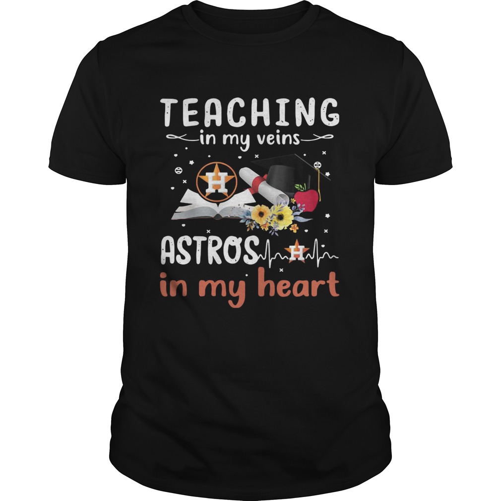 Teaching in my veins Houston Astros in my heart shirt