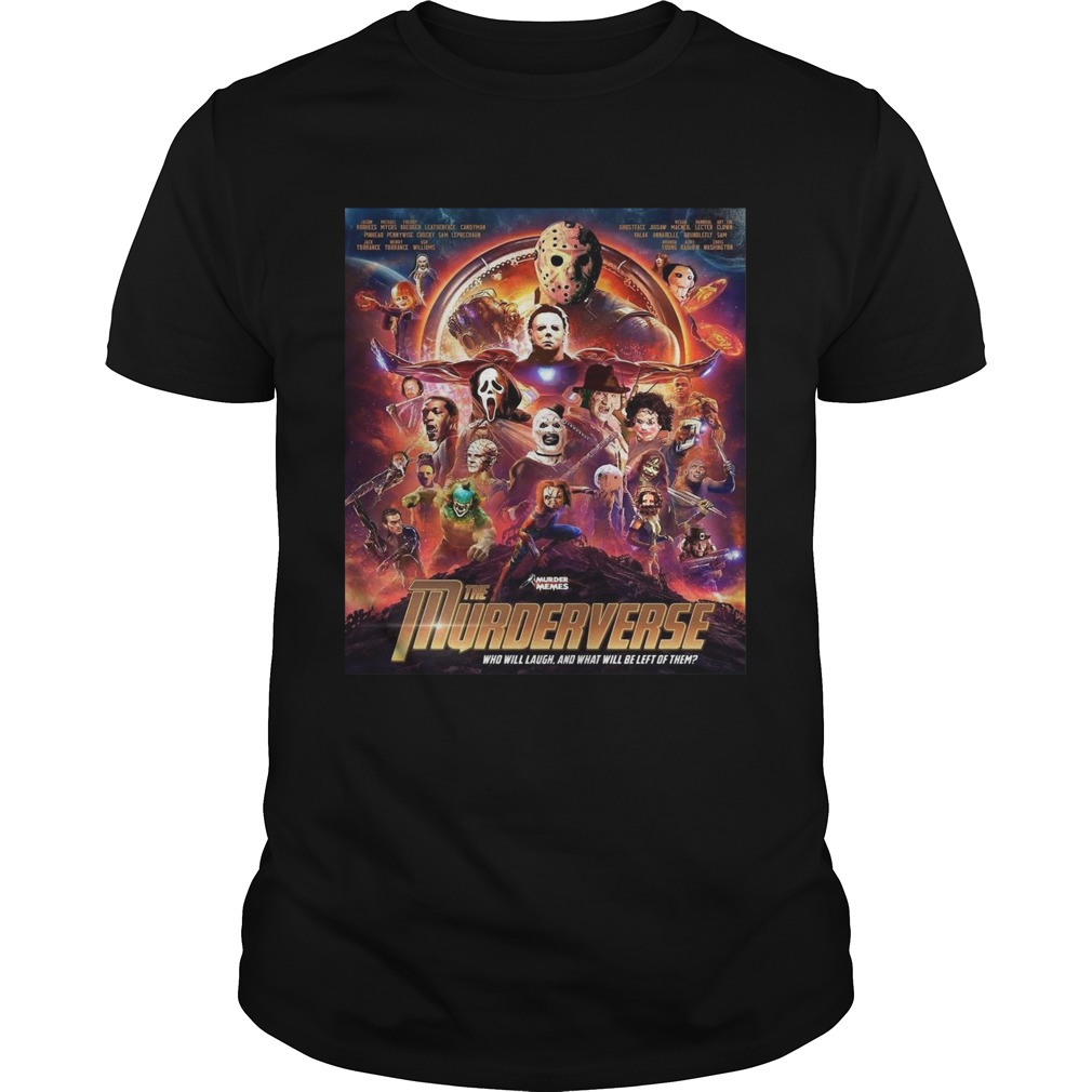 The Murderverse who will laugh and what will be left of them shirt