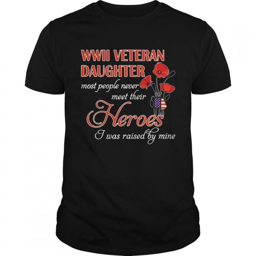 WWii veteran daughter most people never meet their heroes I was raised by mine  Unisex