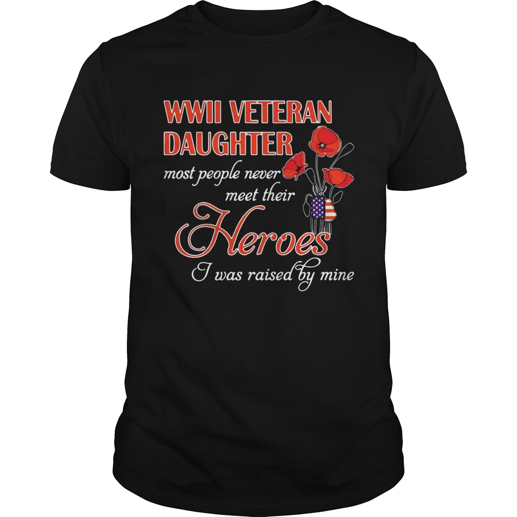 WWii veteran daughter most people never meet their heroes I was raised by mine shirt
