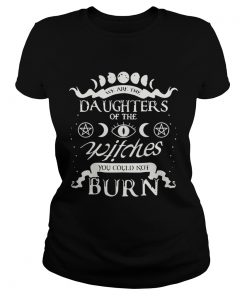 We are the daughters of the witches you could not burn  Classic Ladies