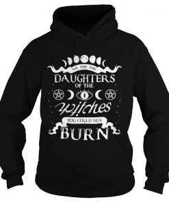 We are the daughters of the witches you could not burn  Hoodie