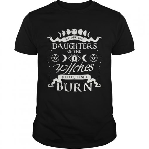 We are the daughters of the witches you could not burn  Unisex