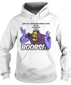 Why do I surround myself with dolts halfwits fools boobs  Hoodie