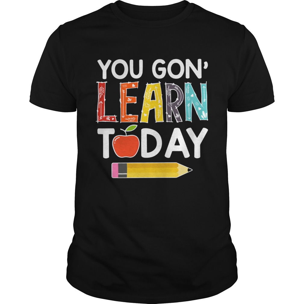 You Gon Learn Today Teacher Shirt