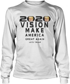 2020 Vision Make America Great Again Vote Trump Shirt LongSleeve