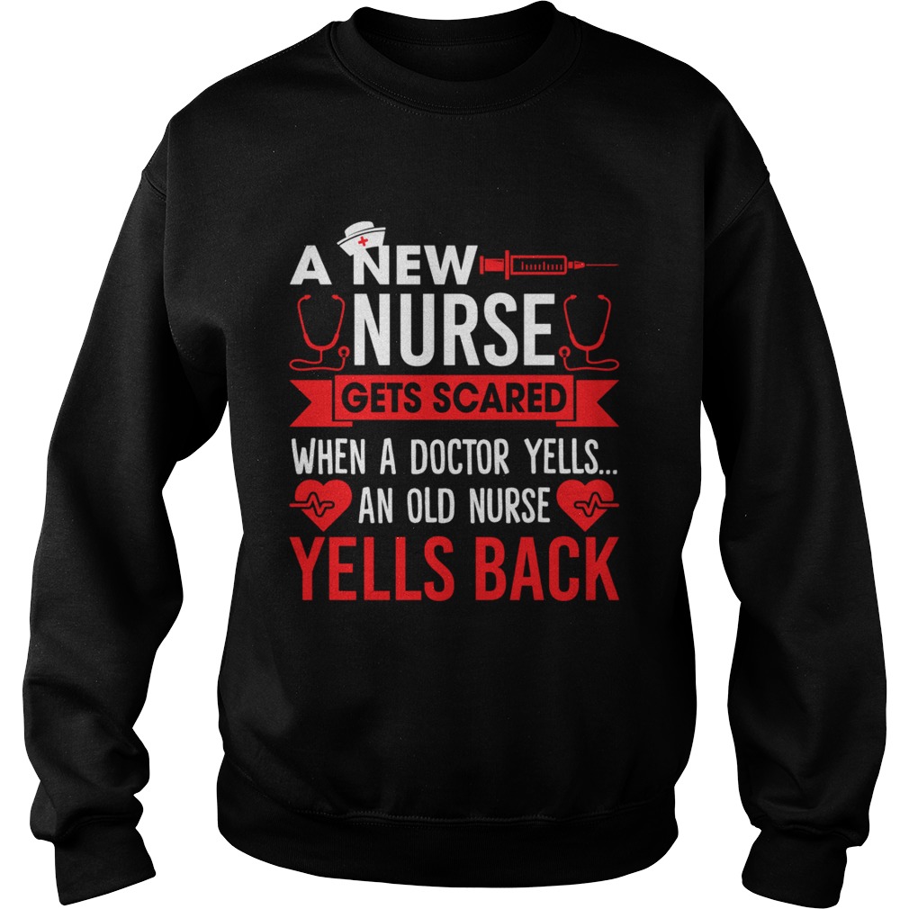 A New Nurse Gets Scared An Old Nurse Yells Back Funny Shirt Sweatshirt
