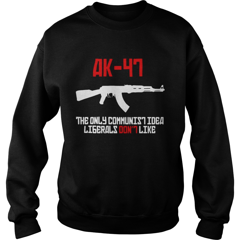 AK47 the only communist idea liberals dont like Sweatshirt