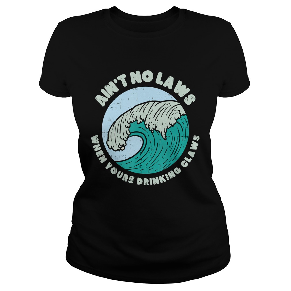 Aint No Laws When Youre Drinking Claws Great Wave Funny TShirt Classic Ladies
