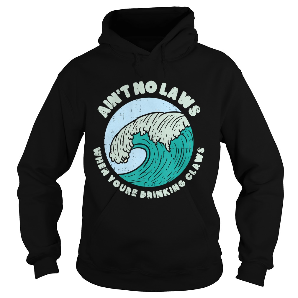 Aint No Laws When Youre Drinking Claws Great Wave Funny TShirt Hoodie