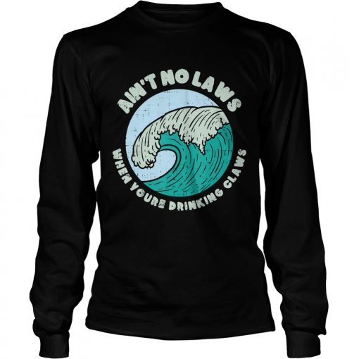 Aint No Laws When Youre Drinking Claws Great Wave Funny TShirt LongSleeve