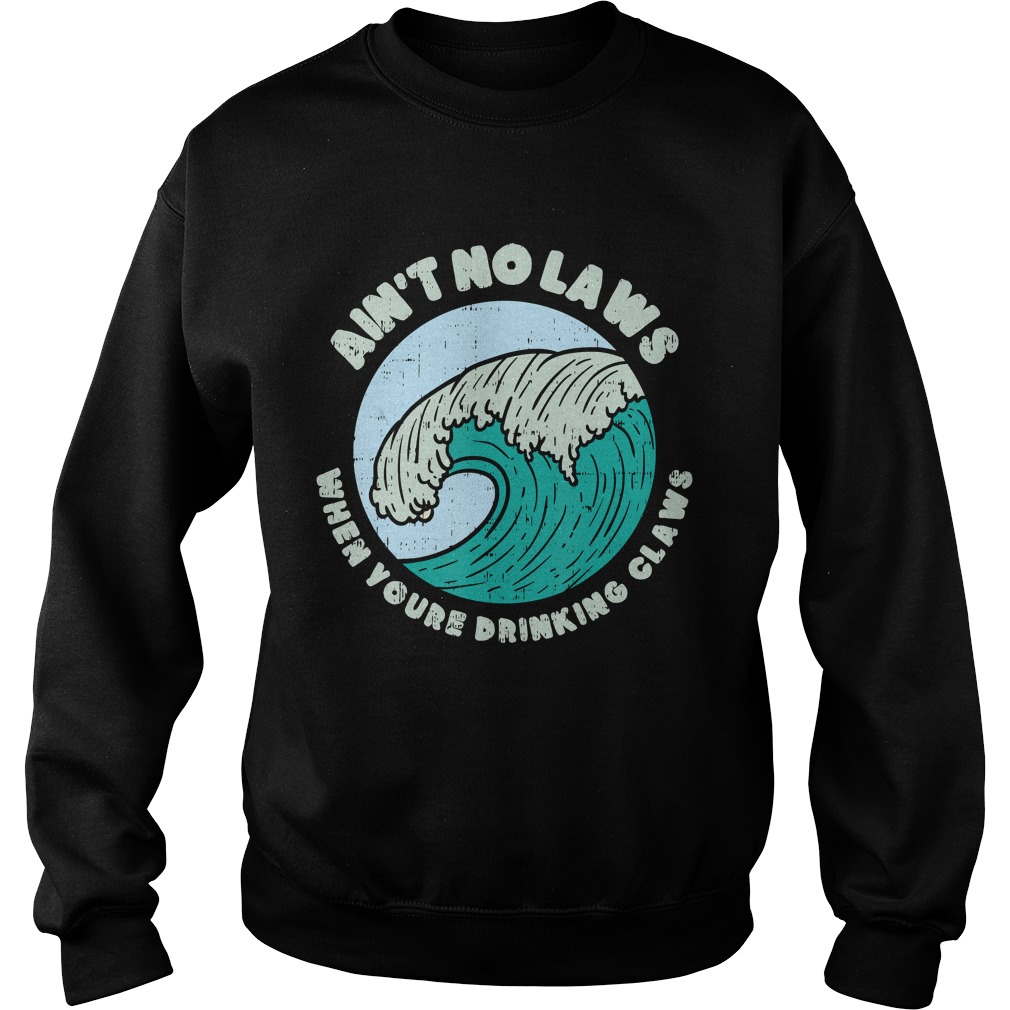 Aint No Laws When Youre Drinking Claws Great Wave Funny TShirt Sweatshirt