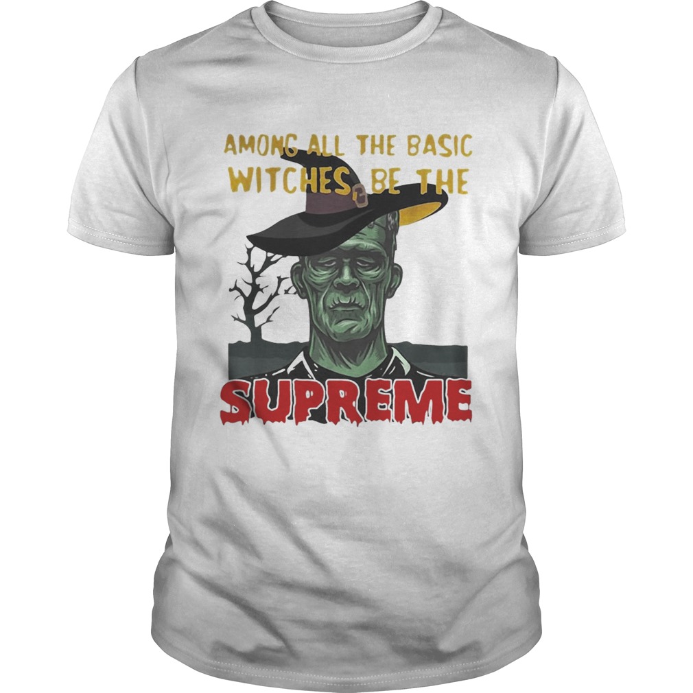 Among all the basic witches be the Supreme Frankenstein shirt