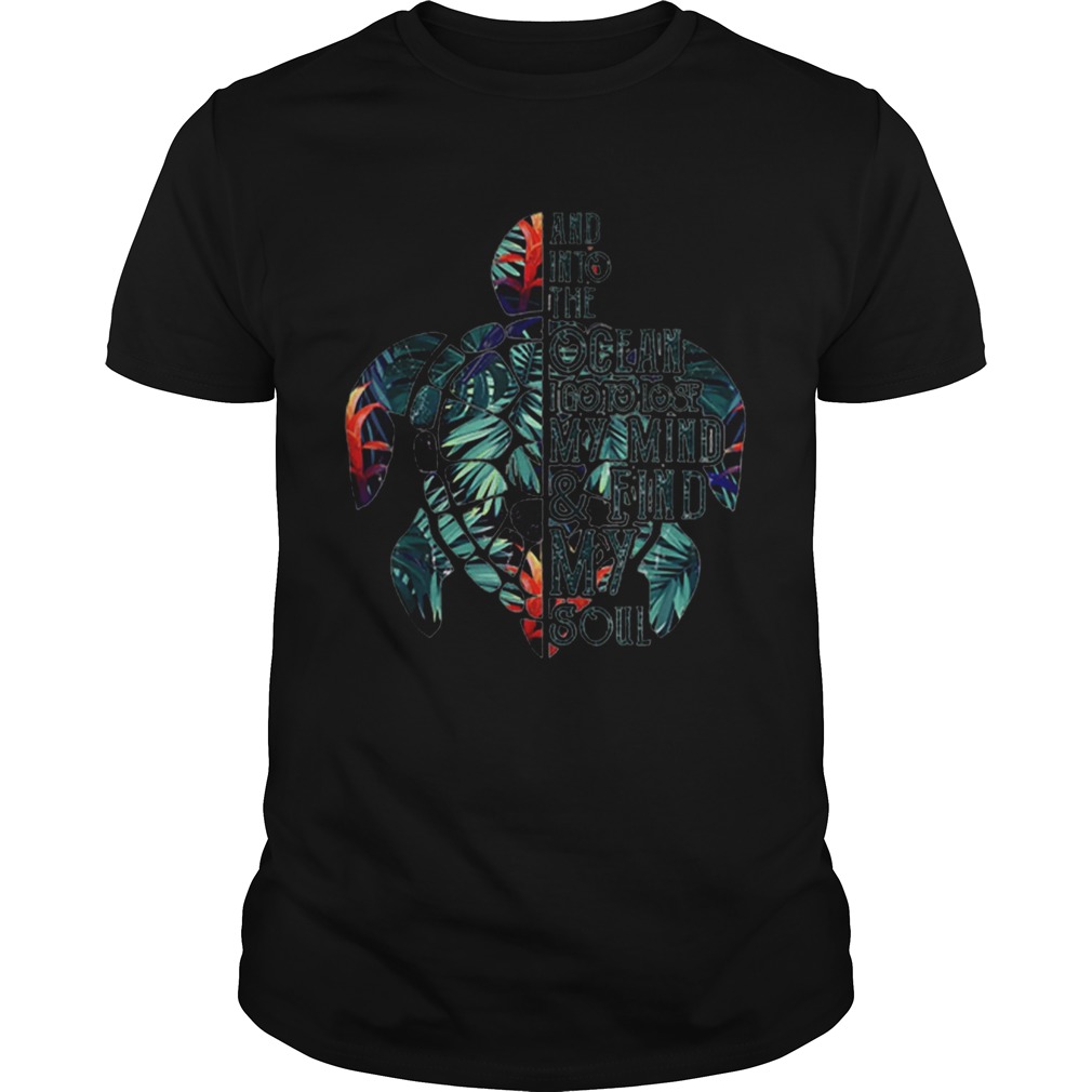 And Into The Ocean I Go To Lose My Mind Find My Soul Turtle Floral Unisex