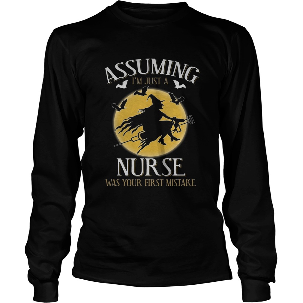 Assuming im just a nurse was your first mistake TShirt LongSleeve