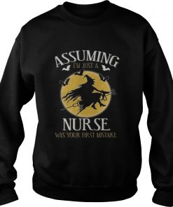 Assuming im just a nurse was your first mistake TShirt Sweatshirt