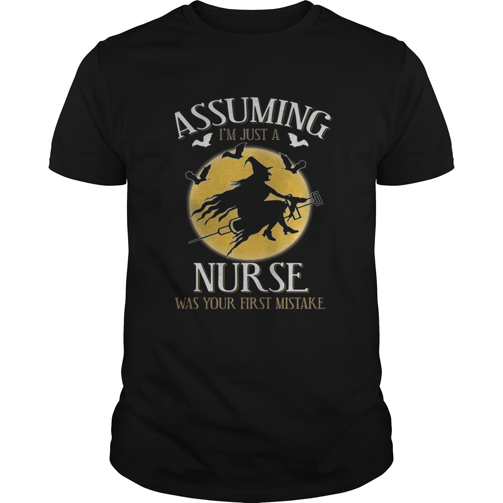 Assuming im just a nurse was your first mistake TShirt Unisex