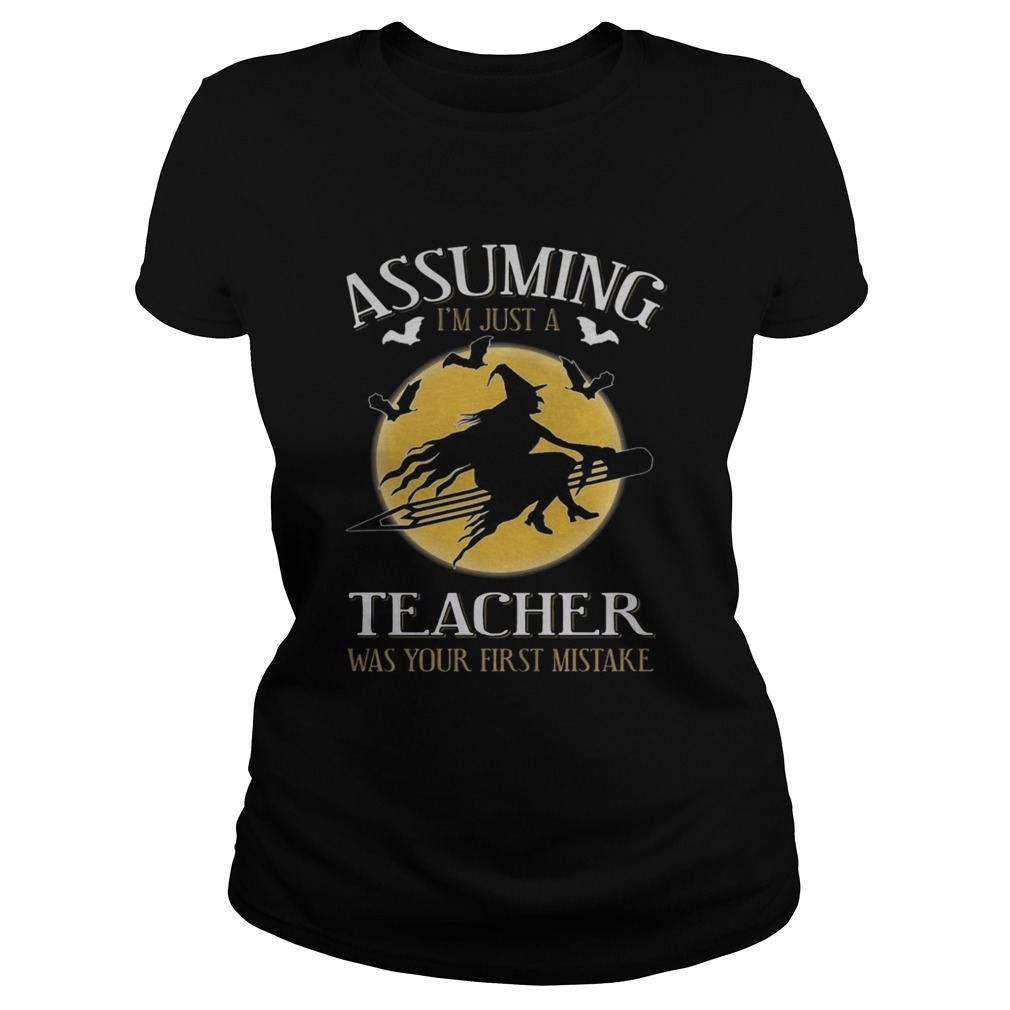 Assuming im just a teacher was your first mistake TShirt Classic Ladies