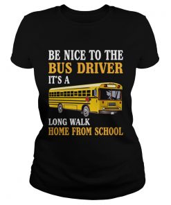 Be Nice To The Bus Driver Funny Mothers Fathers Day Shirt Classic Ladies