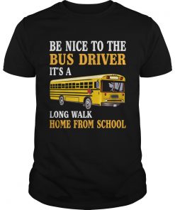 Be Nice To The Bus Driver Funny Mothers Fathers Day Shirt Unisex