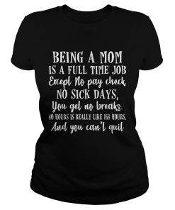 Being a mom is full time job except no pay check no sick days funny  Classic Ladies