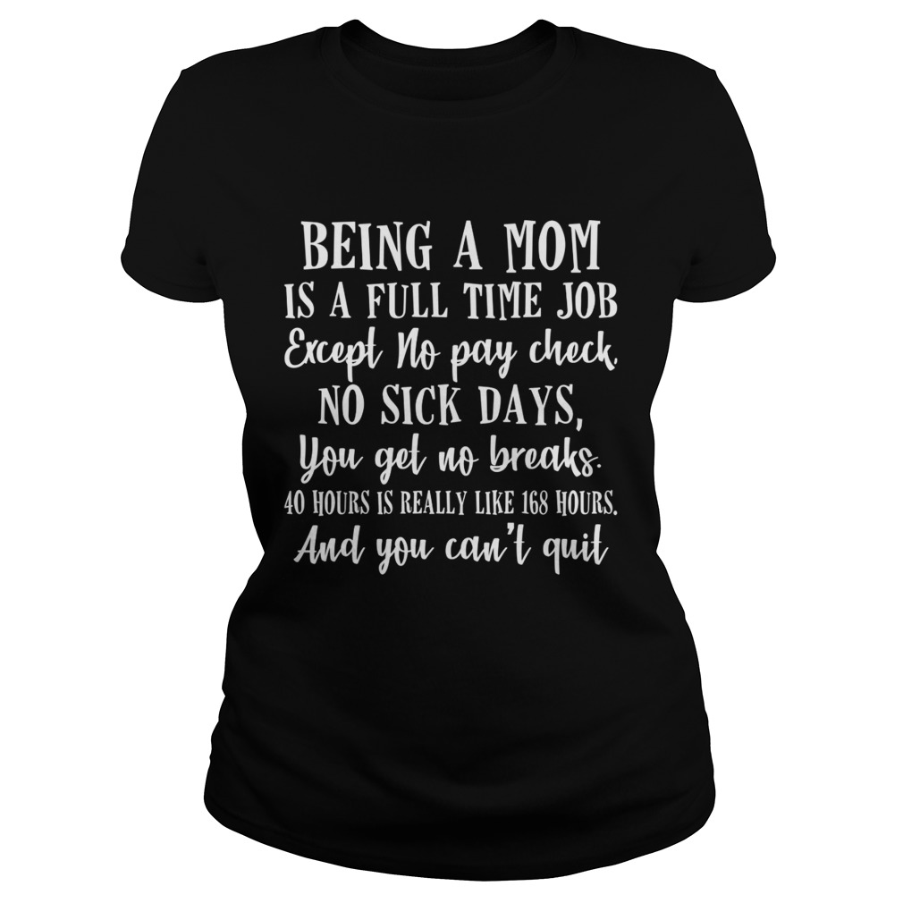 Being a mom is full time job except no pay check no sick days funny Classic Ladies