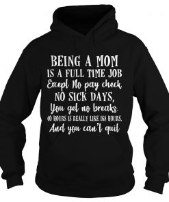 Being a mom is full time job except no pay check no sick days funny  Hoodie