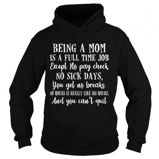 Being a mom is full time job except no pay check no sick days funny  Hoodie