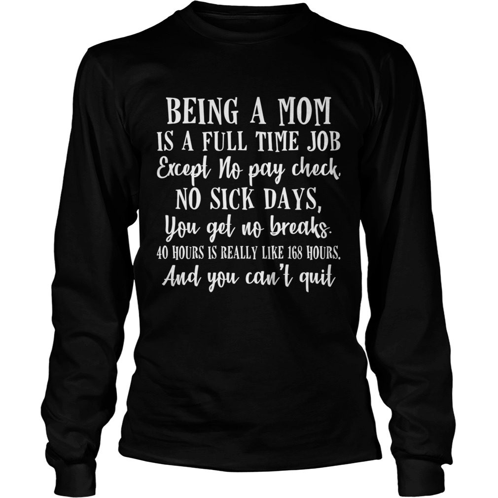 Being a mom is full time job except no pay check no sick days funny LongSleeve