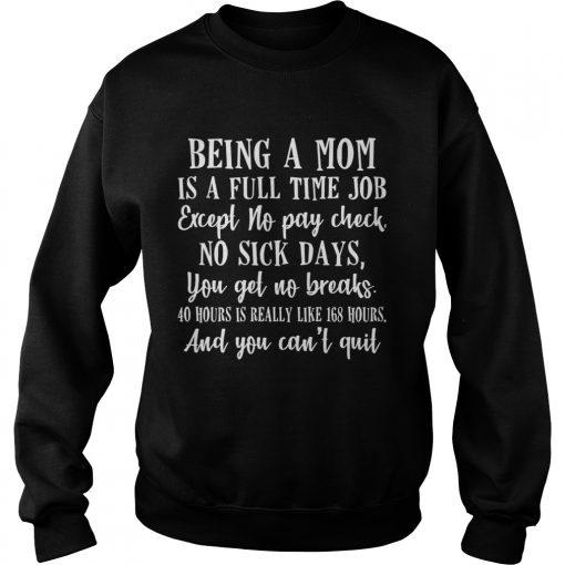 Being a mom is full time job except no pay check no sick days funny  Sweatshirt