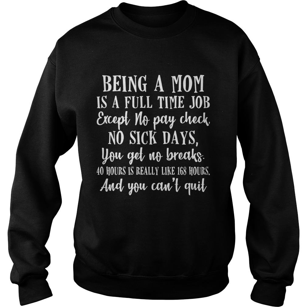 Being a mom is full time job except no pay check no sick days funny Sweatshirt
