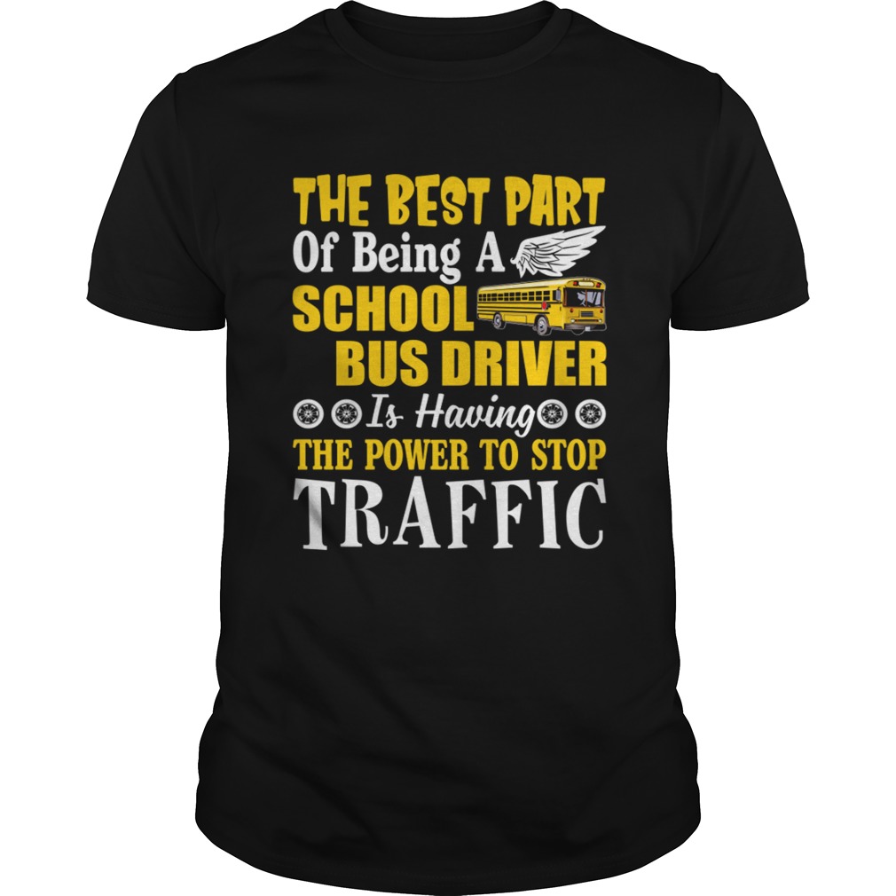 Best Part Of Being A School Bus Driver Have Power To Stop Traffic Shirt