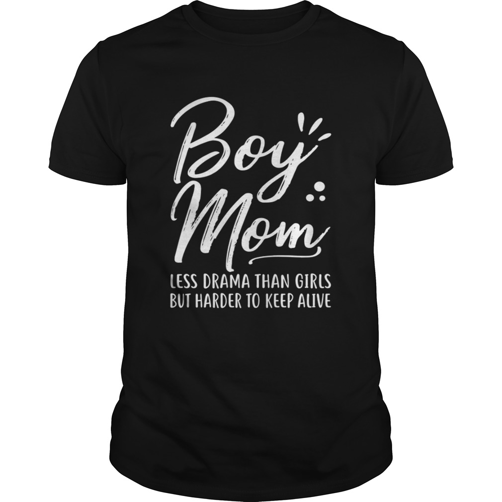 Boy Mom Less Drama Than Girls But Harder To Keep Alive Mothers Day Shirt