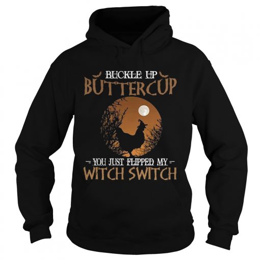 Buckle up buttercup you just flipped my witch switch  Hoodie
