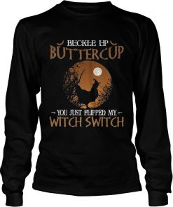 Buckle up buttercup you just flipped my witch switch  LongSleeve