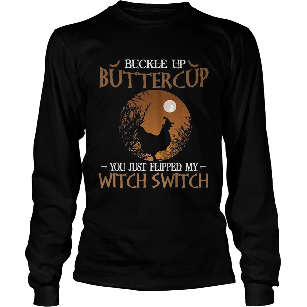 Buckle up buttercup you just flipped my witch switch LongSleeve