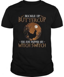 Buckle up buttercup you just flipped my witch switch  Unisex