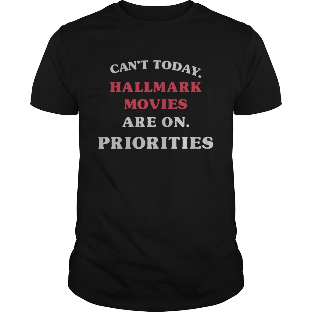 Cant Today Hallmark Movies Are On Priorities Shirt