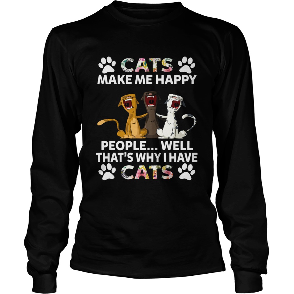 Cats Make Me Happy People Thats Why I Have Cats Funny Women Shirt LongSleeve