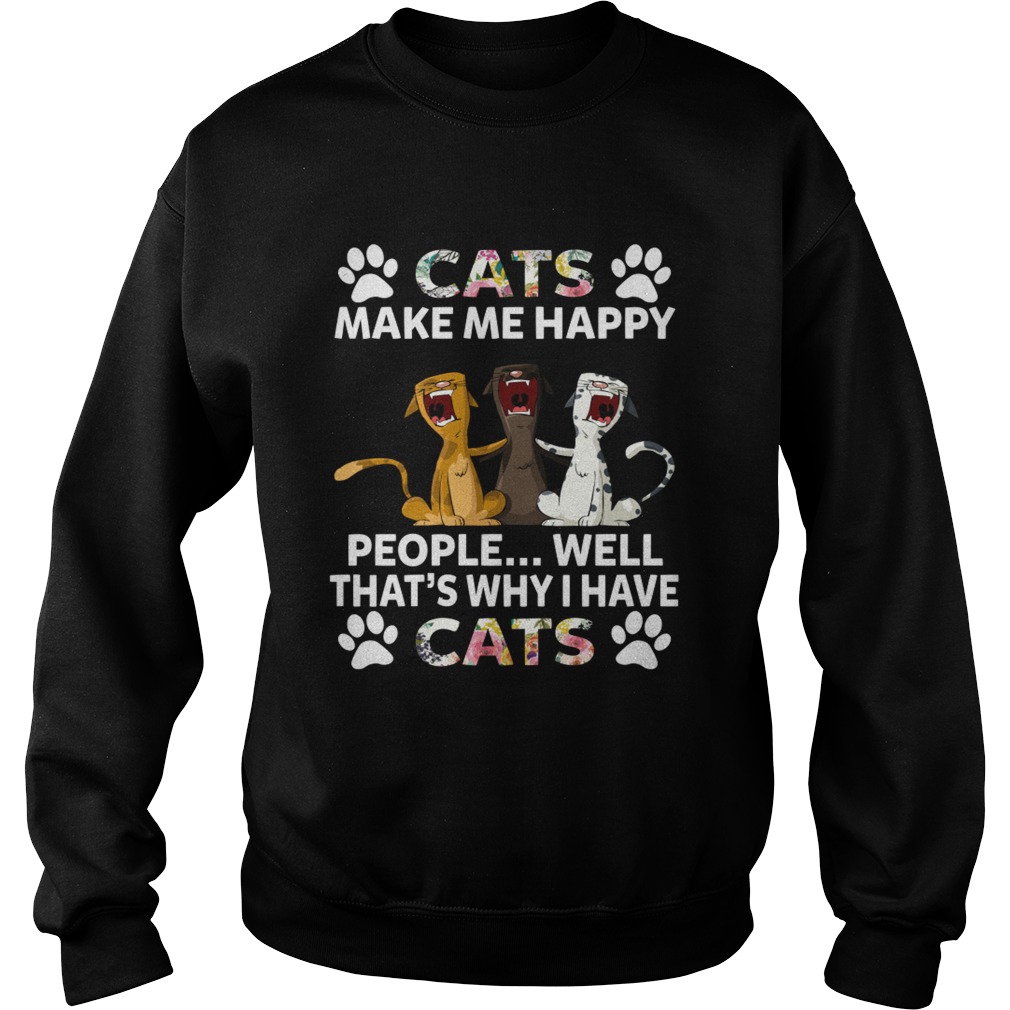 Cats Make Me Happy People Thats Why I Have Cats Funny Women Shirt Sweatshirt