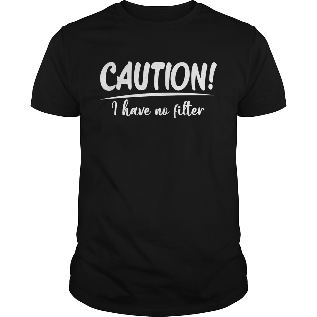 Caution I Have No Filter Funny Sarcasm Saying Shirt