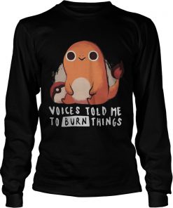 Charmander pokemon voices told me to burn things  LongSleeve