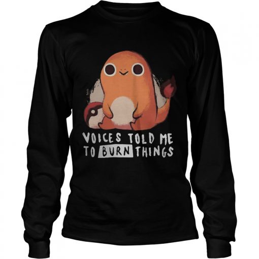 Charmander pokemon voices told me to burn things  LongSleeve