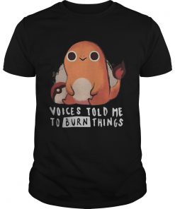 Charmander pokemon voices told me to burn things  Unisex